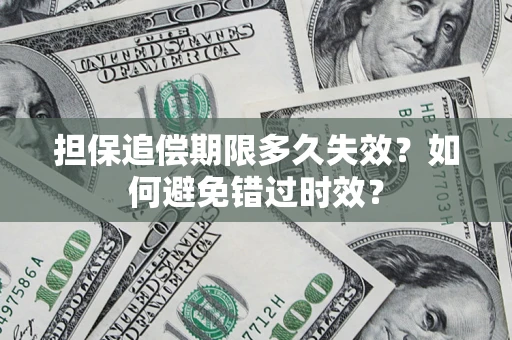 武汉担保追偿期限多久失效？如何避免错过时效？
