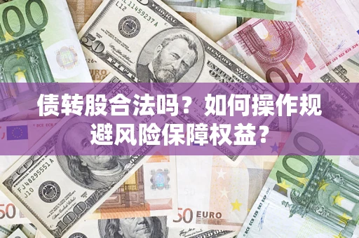 武汉债转股合法吗？如何操作规避风险保障权益？